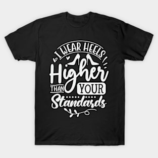 I Wear Heels Higher Than Your Standards T-Shirt